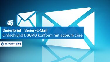 DSGVO-konforme Serien-E-Mails erstellen und versenden mit dem DMS agorum core