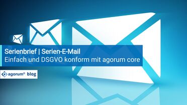 DSGVO-konforme Serien-E-Mails erstellen und versenden mit dem DMS agorum core